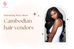 interesting-facts-about-cambodian-hair-vendors
